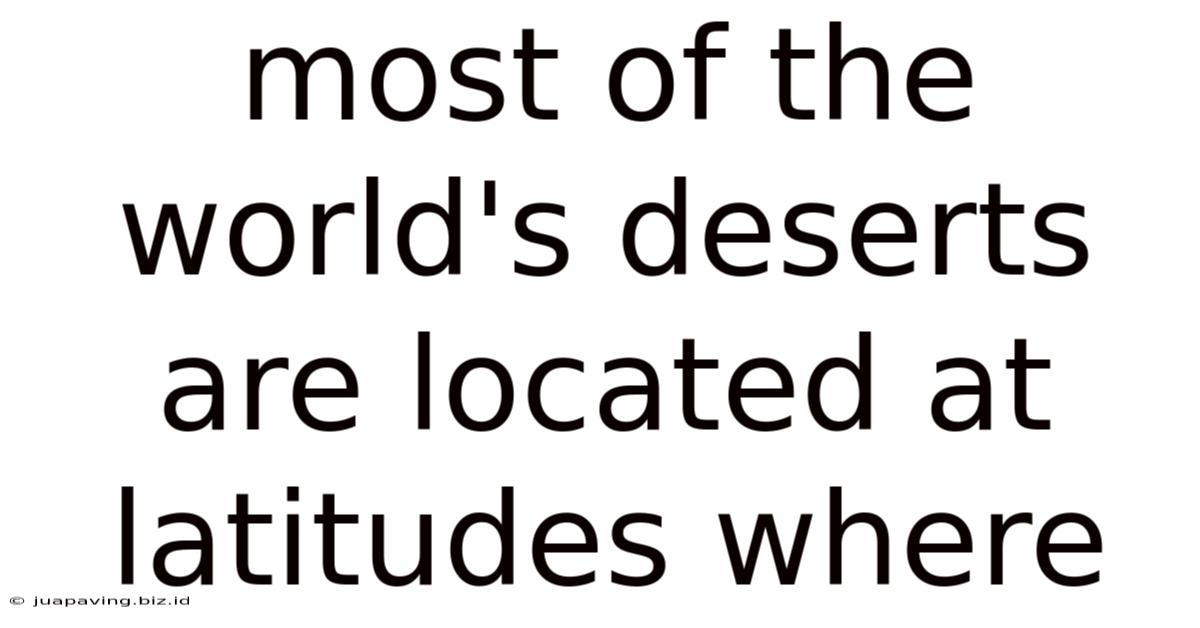 Most Of The World's Deserts Are Located At Latitudes Where