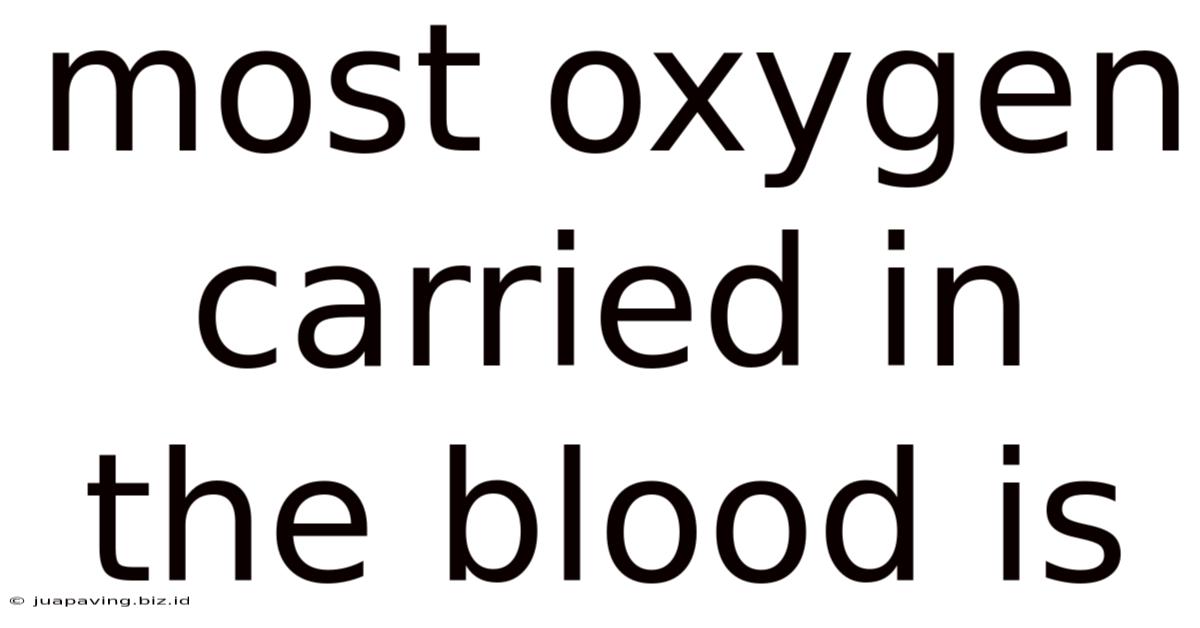 Most Oxygen Carried In The Blood Is
