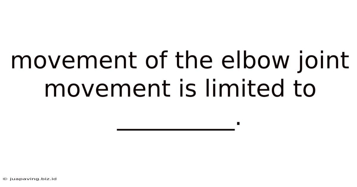 Movement Of The Elbow Joint Movement Is Limited To __________.
