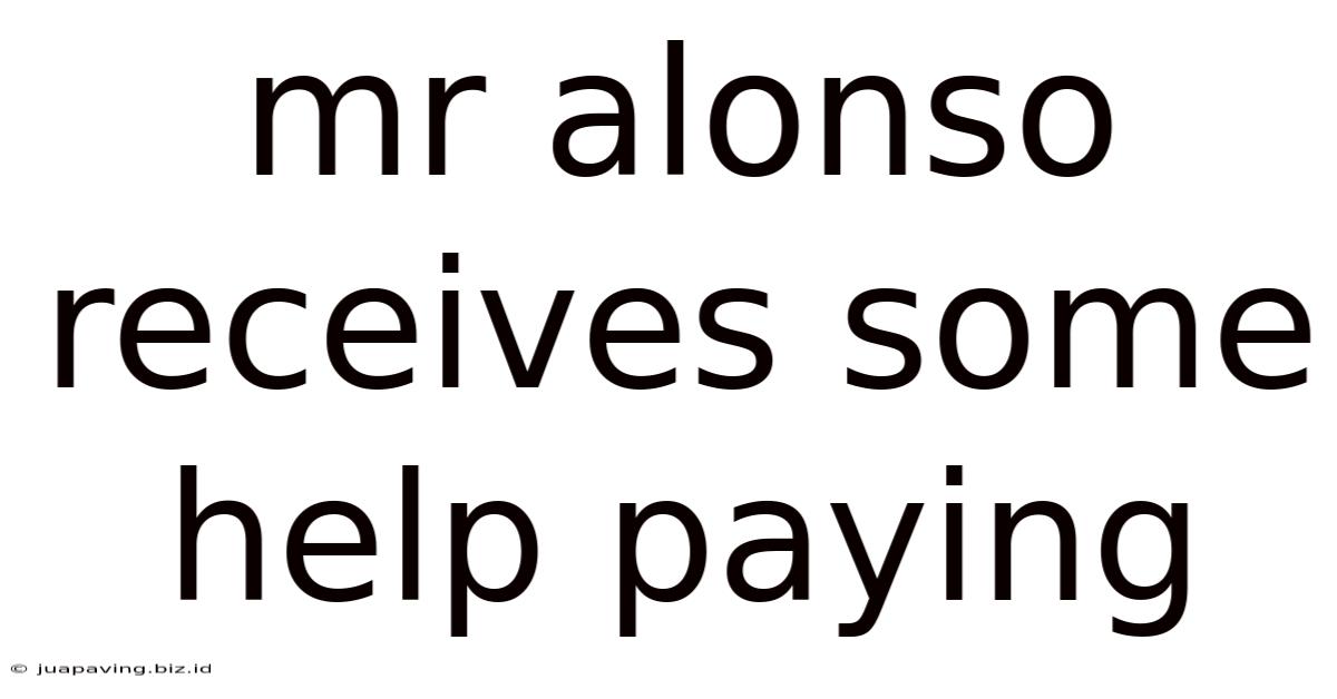 Mr Alonso Receives Some Help Paying