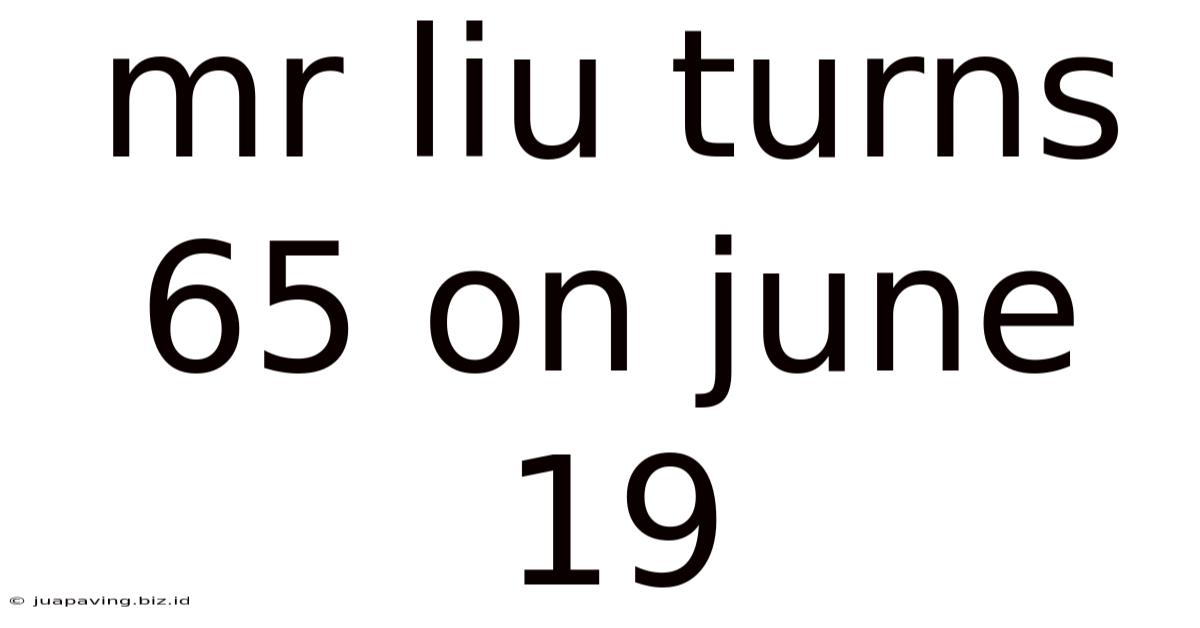 Mr Liu Turns 65 On June 19