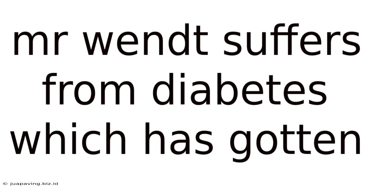 Mr Wendt Suffers From Diabetes Which Has Gotten