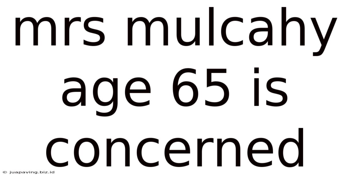 Mrs Mulcahy Age 65 Is Concerned