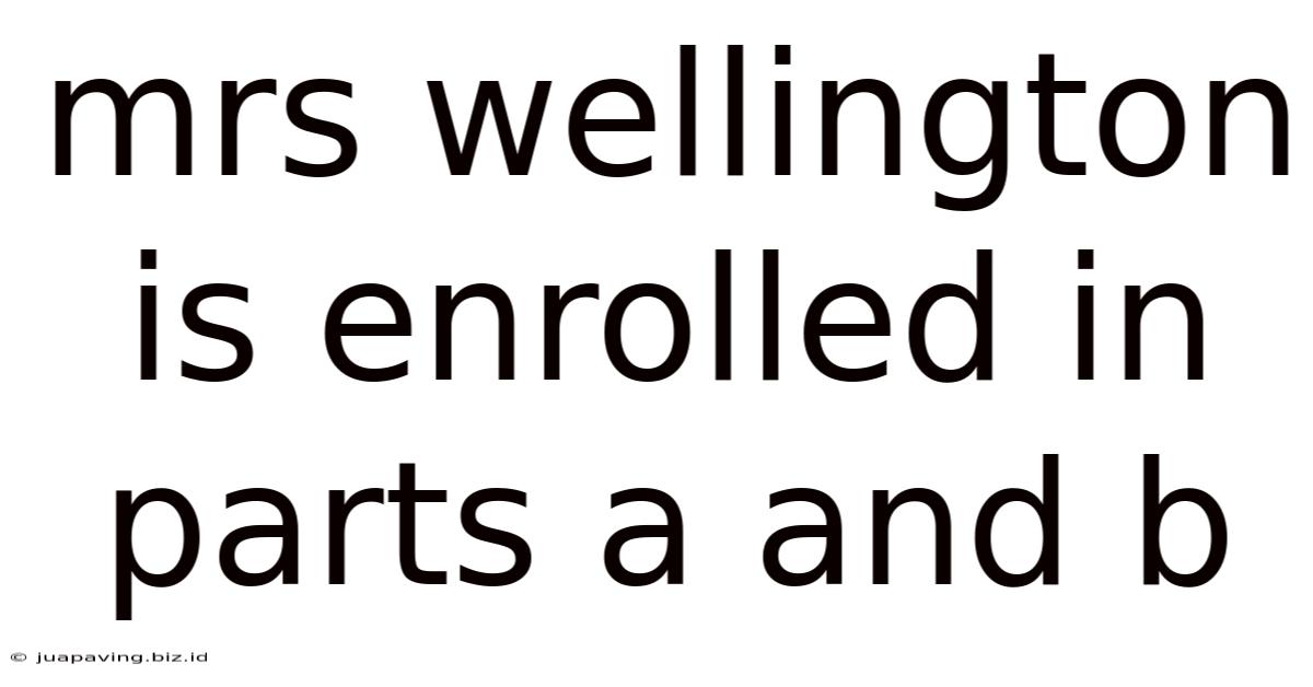 Mrs Wellington Is Enrolled In Parts A And B