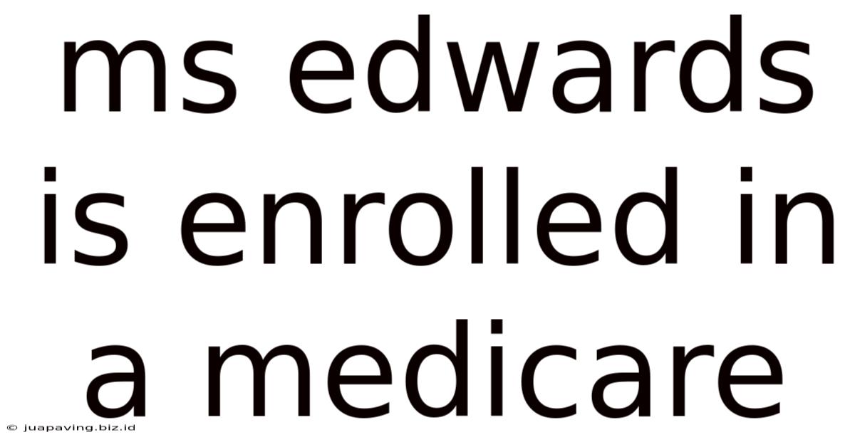 Ms Edwards Is Enrolled In A Medicare