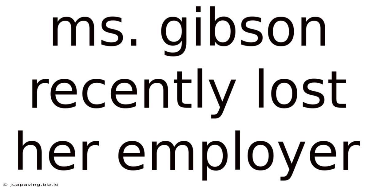 Ms. Gibson Recently Lost Her Employer