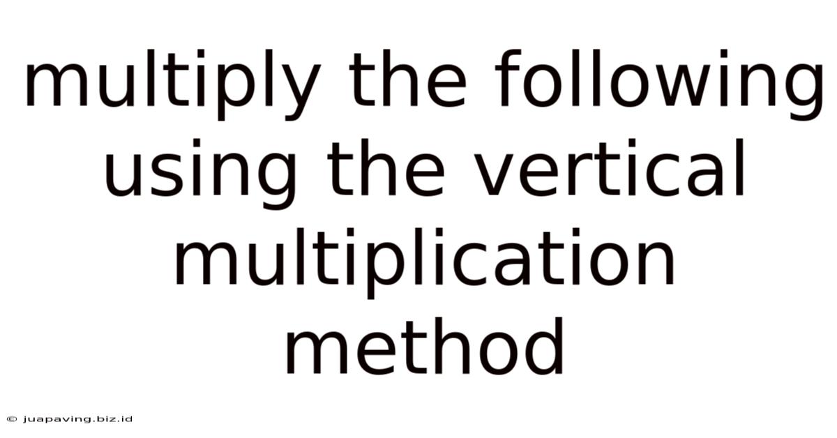 Multiply The Following Using The Vertical Multiplication Method