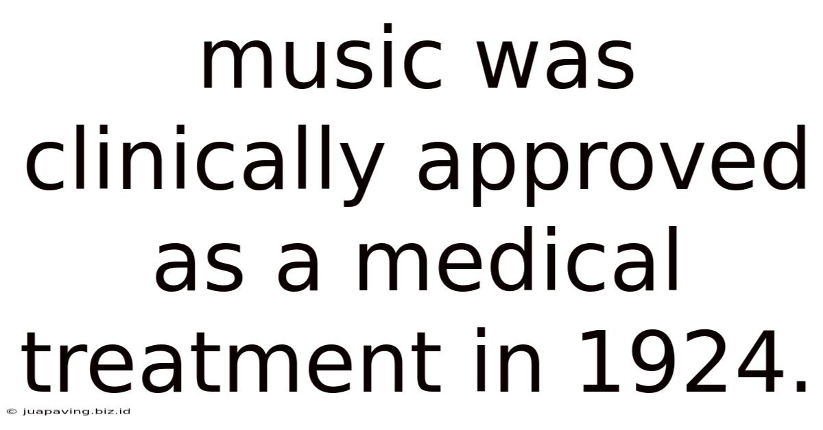 Music Was Clinically Approved As A Medical Treatment In 1924.