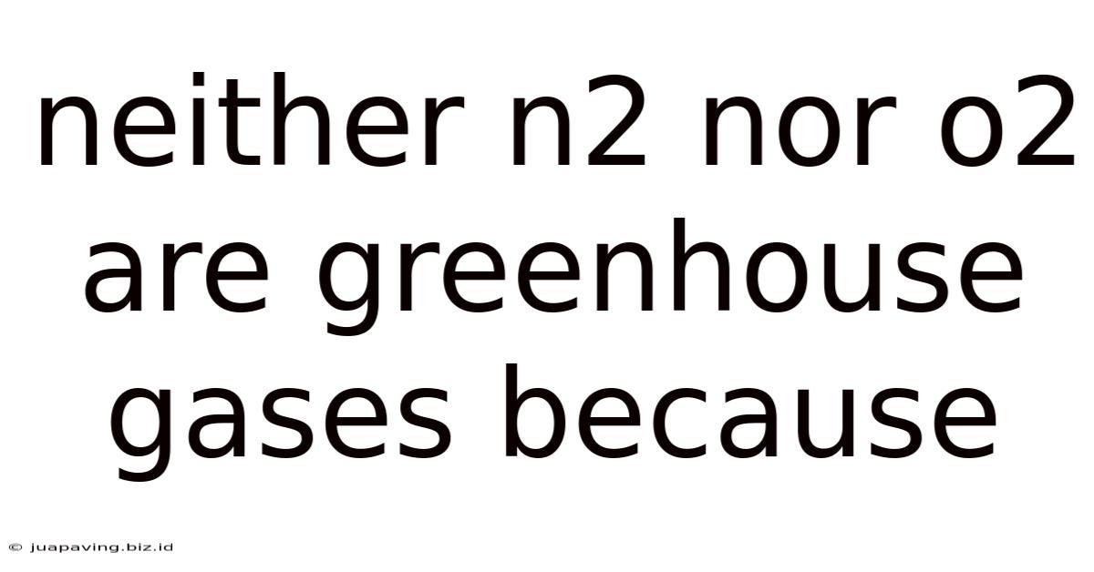 Neither N2 Nor O2 Are Greenhouse Gases Because