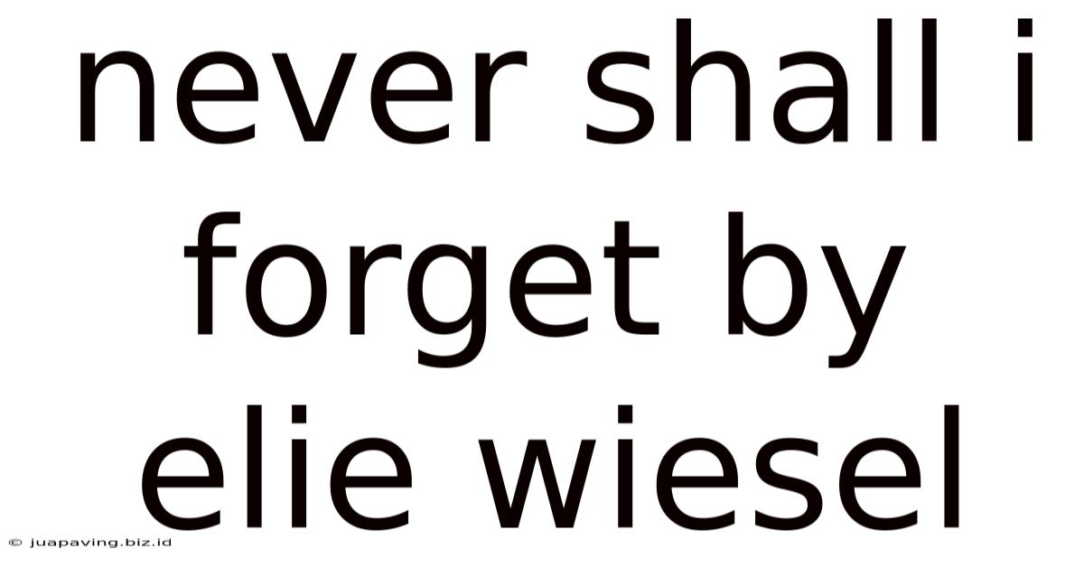 Never Shall I Forget By Elie Wiesel
