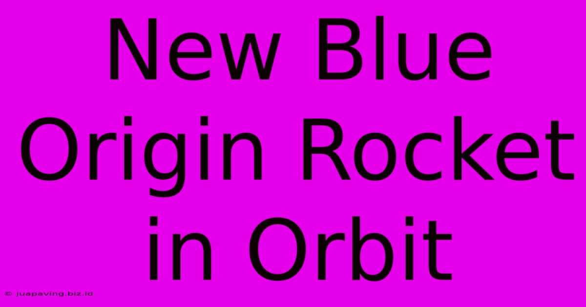 New Blue Origin Rocket In Orbit