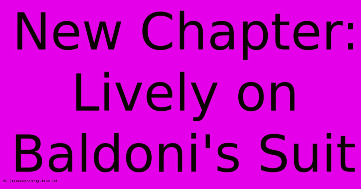 New Chapter: Lively On Baldoni's Suit