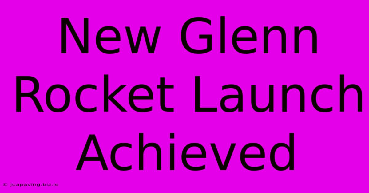 New Glenn Rocket Launch Achieved