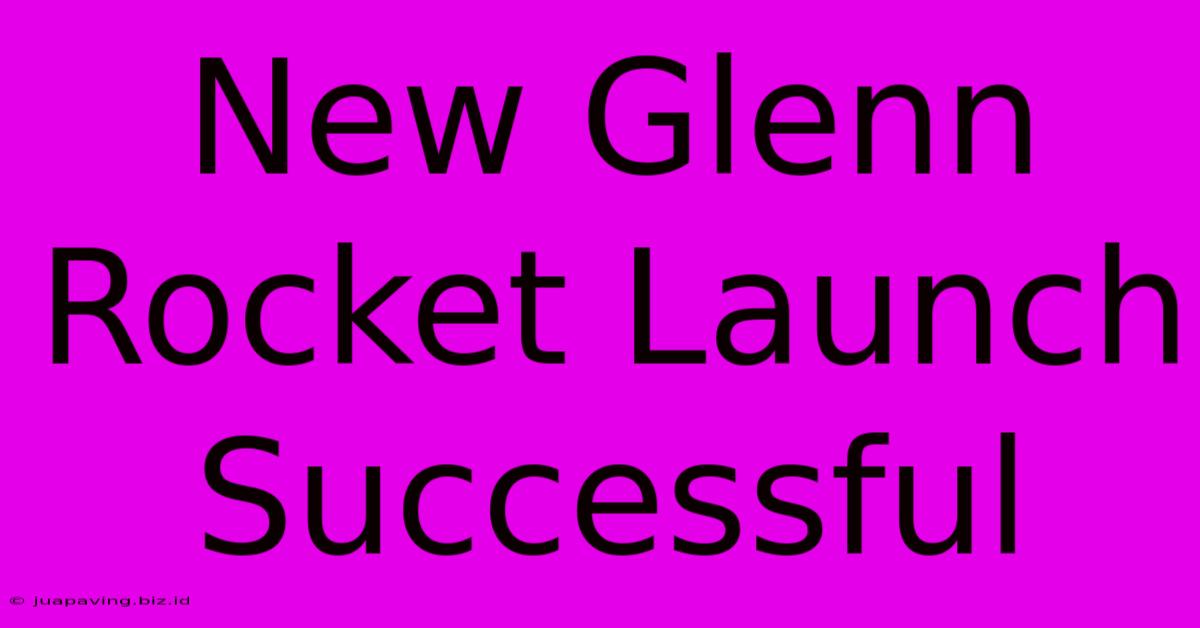 New Glenn Rocket Launch Successful