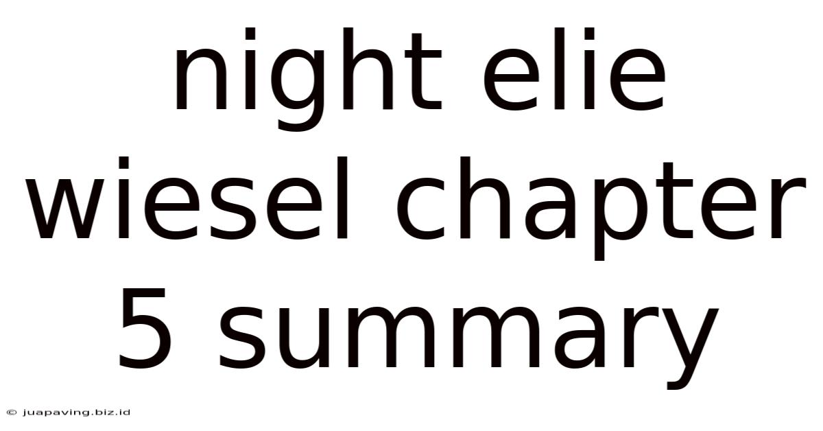 Night Elie Wiesel Chapter 5 Summary