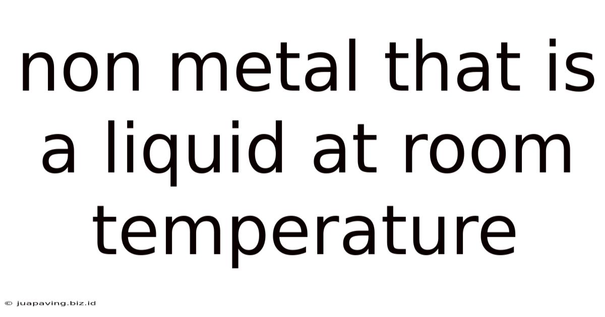 Non Metal That Is A Liquid At Room Temperature