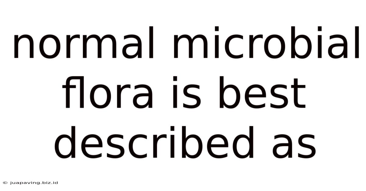 Normal Microbial Flora Is Best Described As