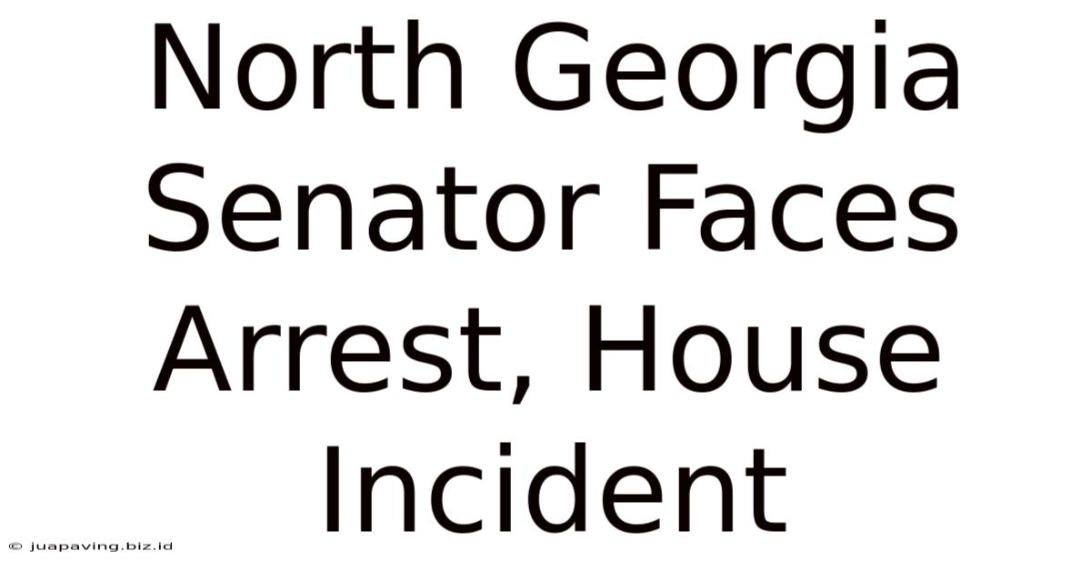 North Georgia Senator Faces Arrest, House Incident