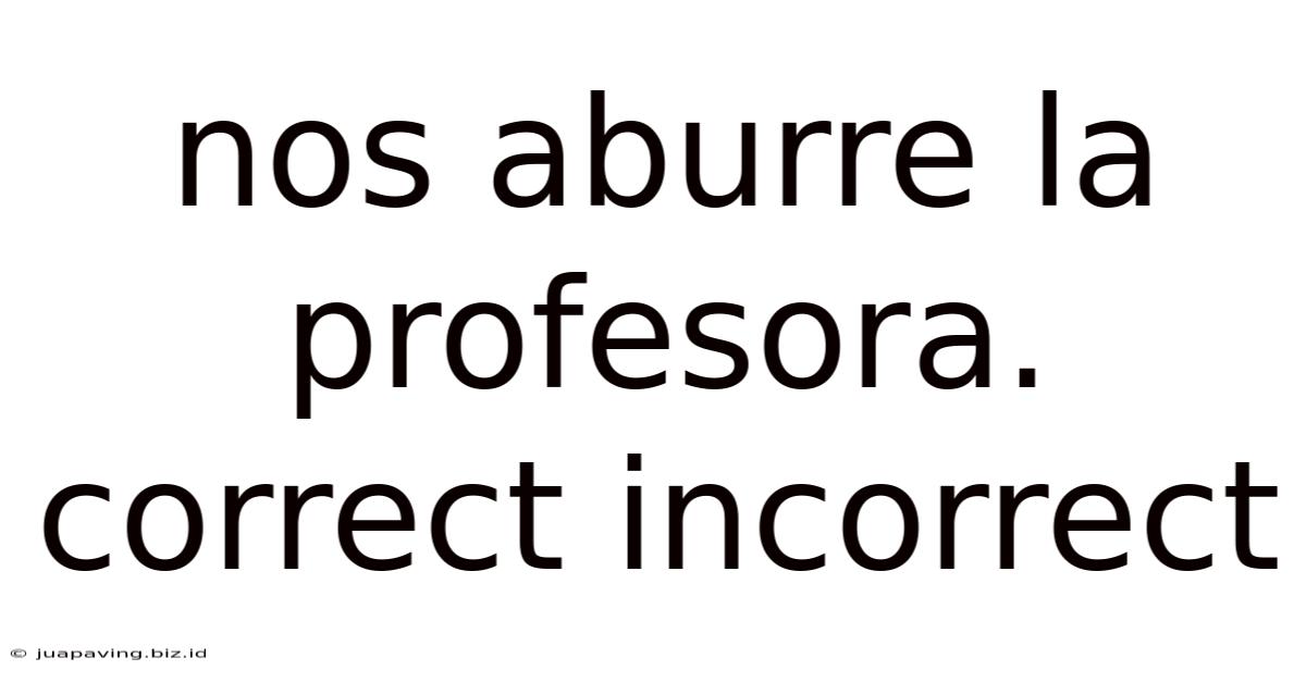 Nos Aburre La Profesora. Correct Incorrect