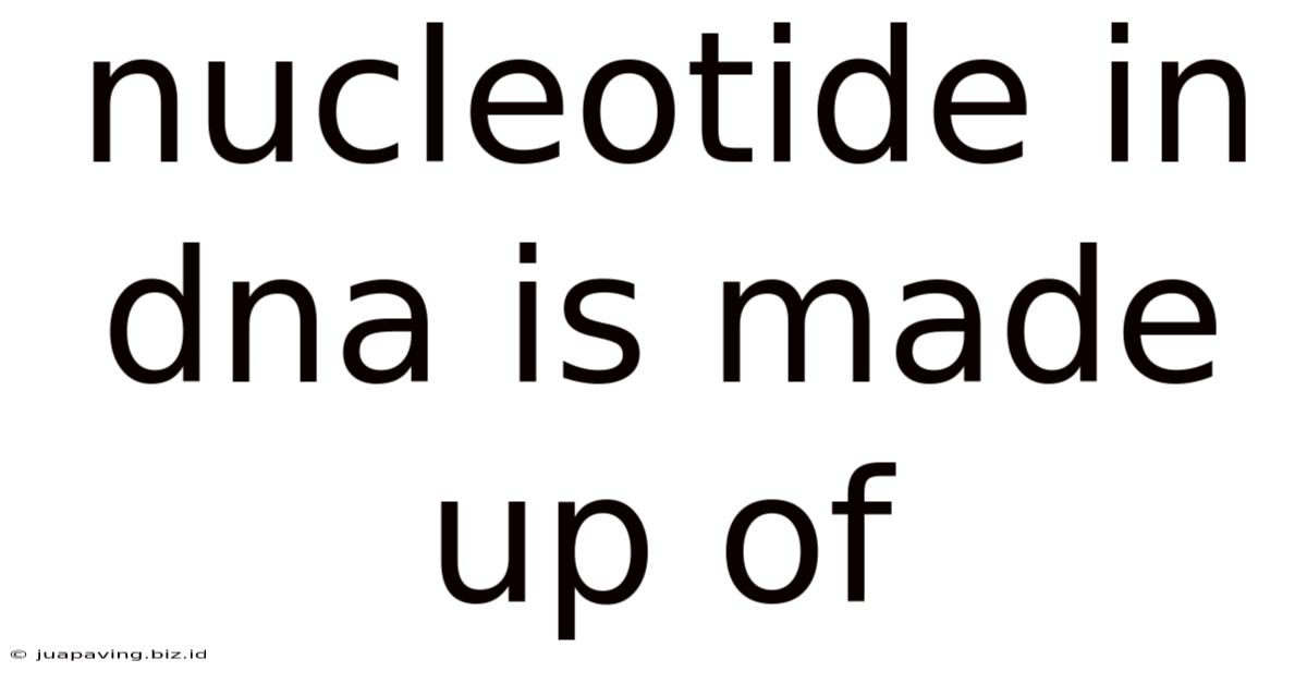 Nucleotide In Dna Is Made Up Of