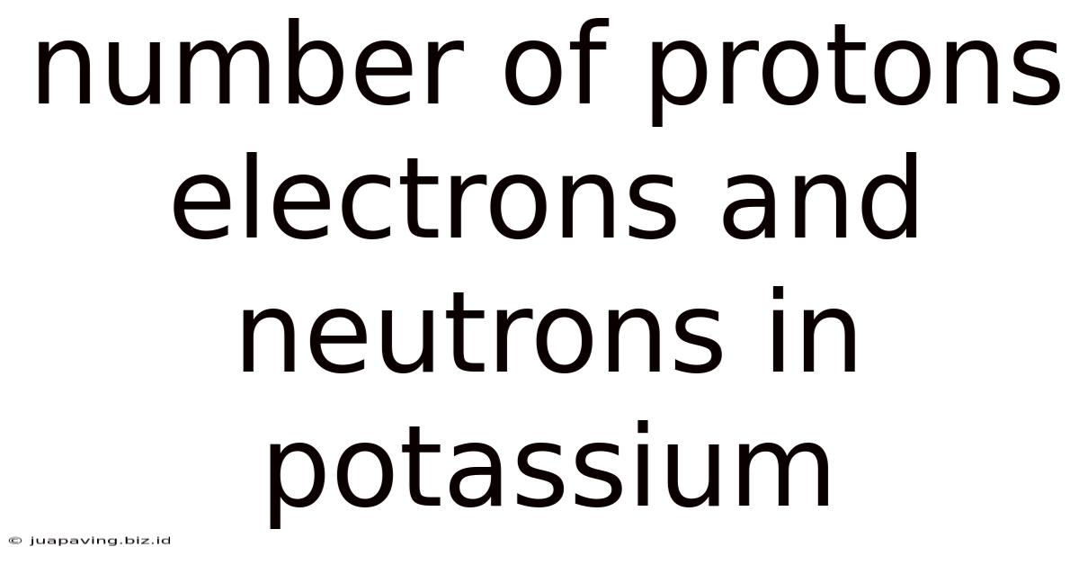 Number Of Protons Electrons And Neutrons In Potassium