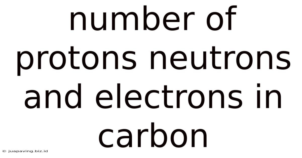 Number Of Protons Neutrons And Electrons In Carbon