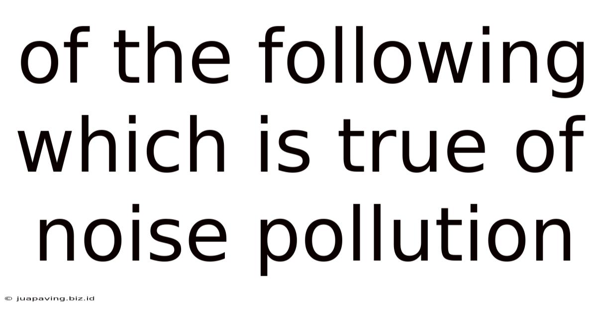Of The Following Which Is True Of Noise Pollution
