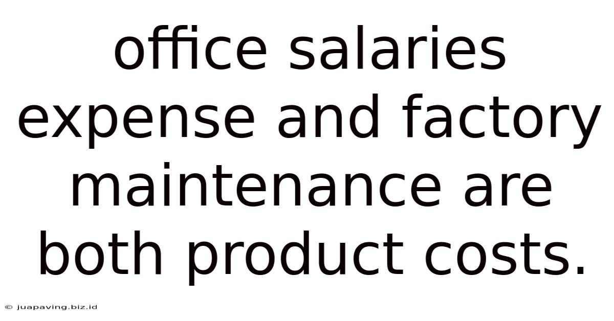 Office Salaries Expense And Factory Maintenance Are Both Product Costs.