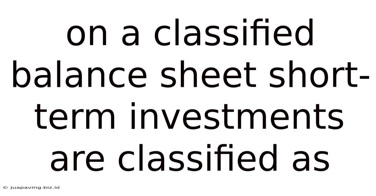 On A Classified Balance Sheet Short-term Investments Are Classified As