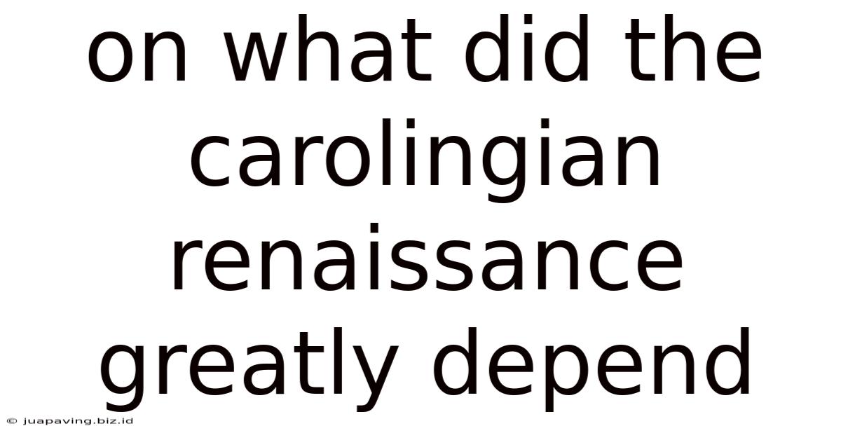 On What Did The Carolingian Renaissance Greatly Depend