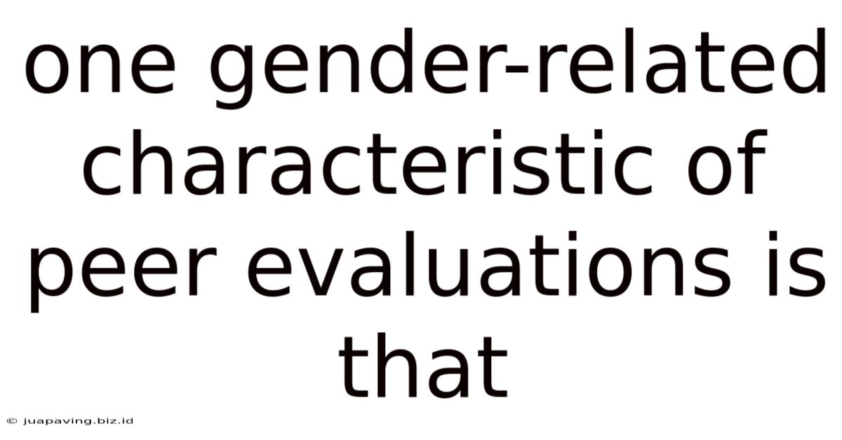 One Gender-related Characteristic Of Peer Evaluations Is That