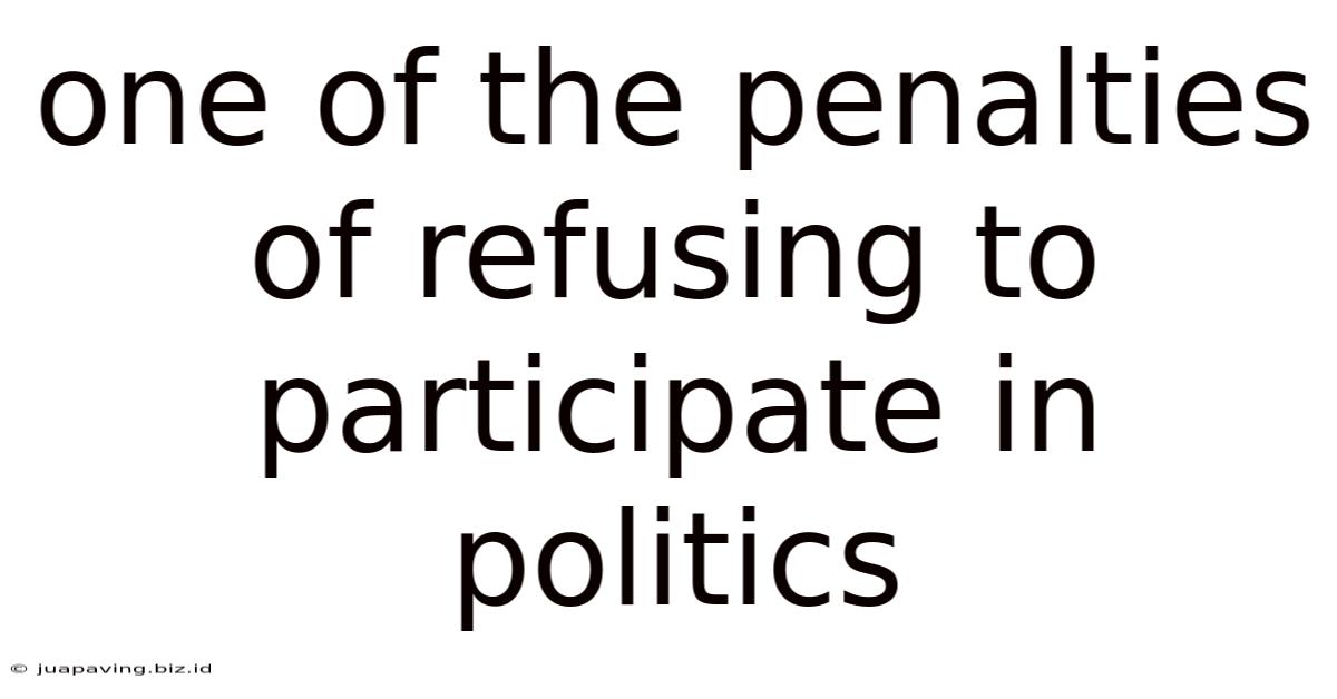 One Of The Penalties Of Refusing To Participate In Politics