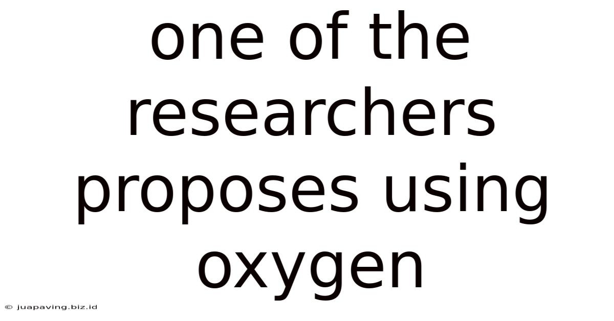 One Of The Researchers Proposes Using Oxygen