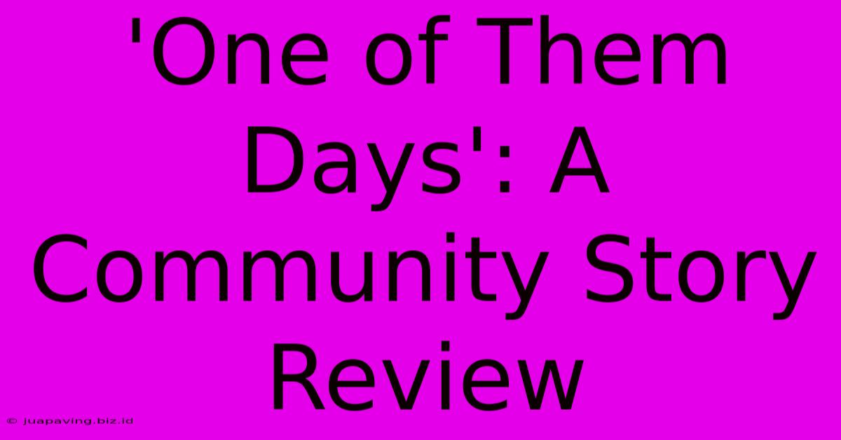 'One Of Them Days': A Community Story Review