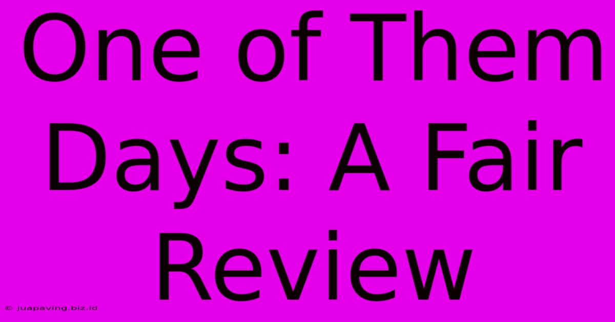 One Of Them Days: A Fair Review