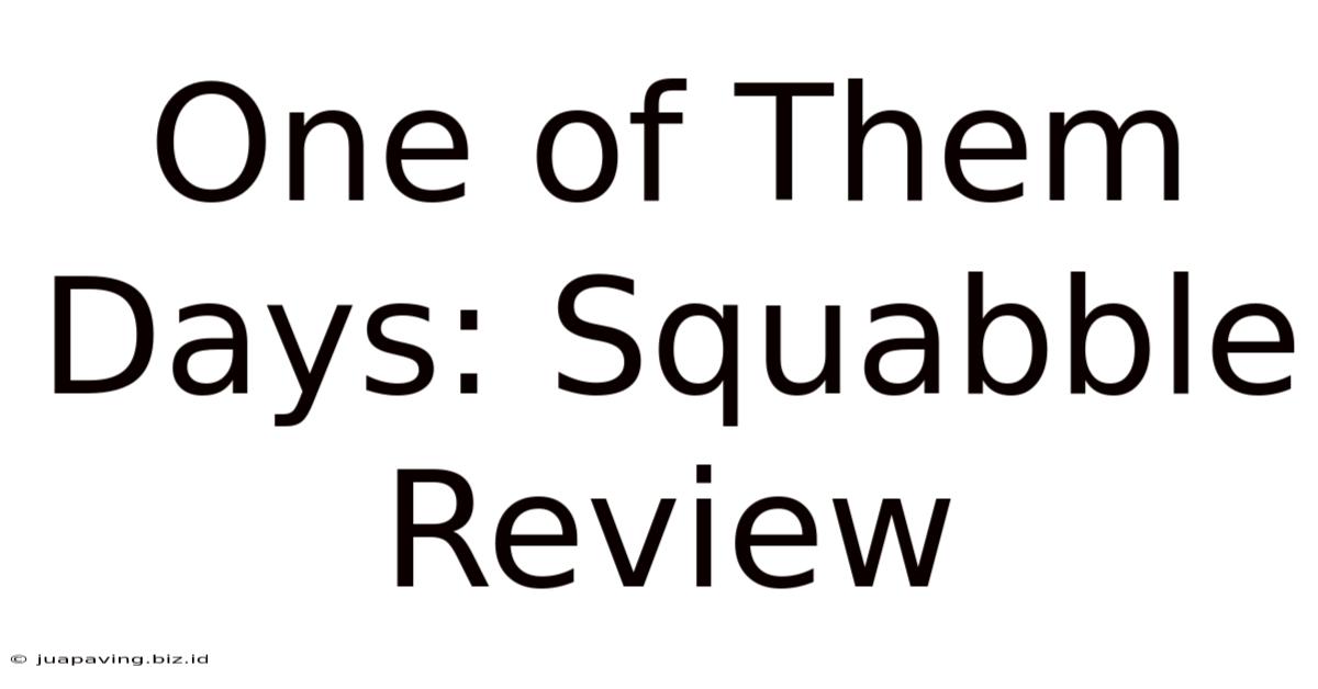 One Of Them Days: Squabble Review