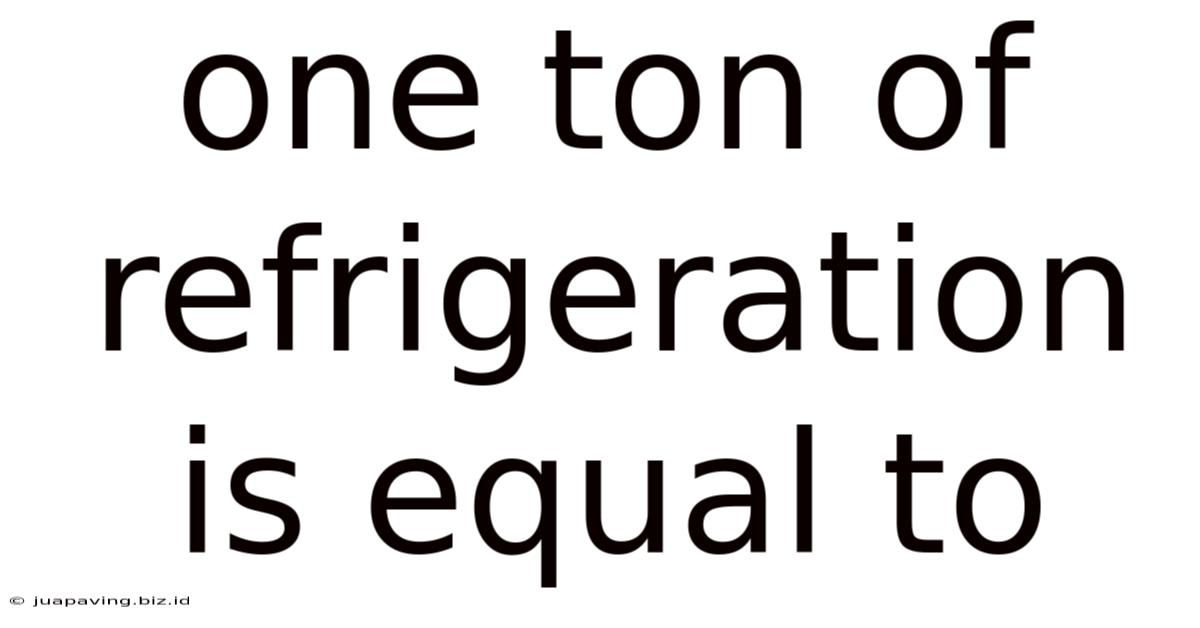One Ton Of Refrigeration Is Equal To