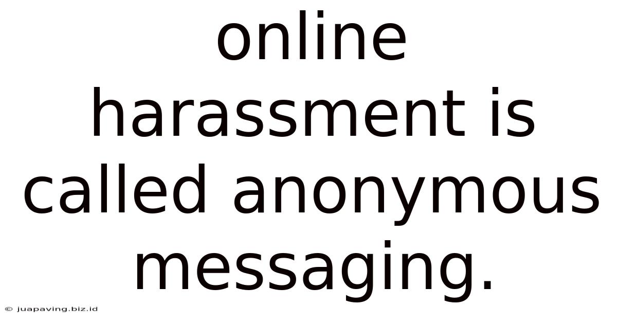 Online Harassment Is Called Anonymous Messaging.