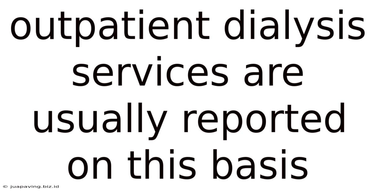Outpatient Dialysis Services Are Usually Reported On This Basis