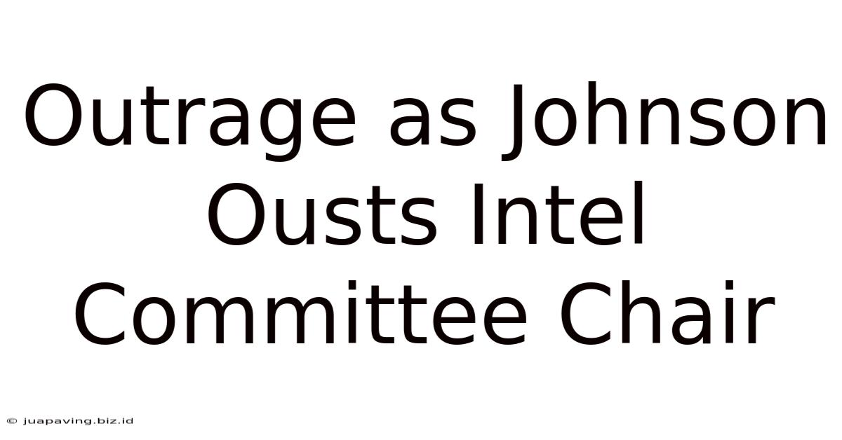 Outrage As Johnson Ousts Intel Committee Chair