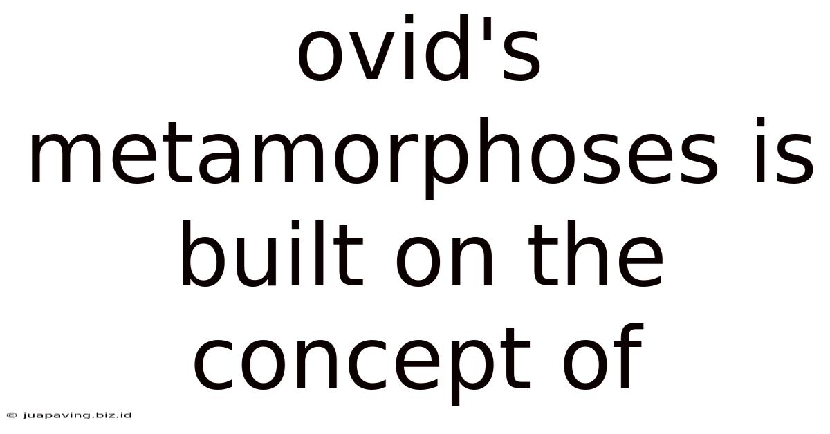 Ovid's Metamorphoses Is Built On The Concept Of