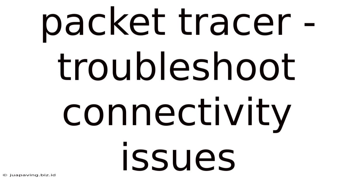 Packet Tracer - Troubleshoot Connectivity Issues