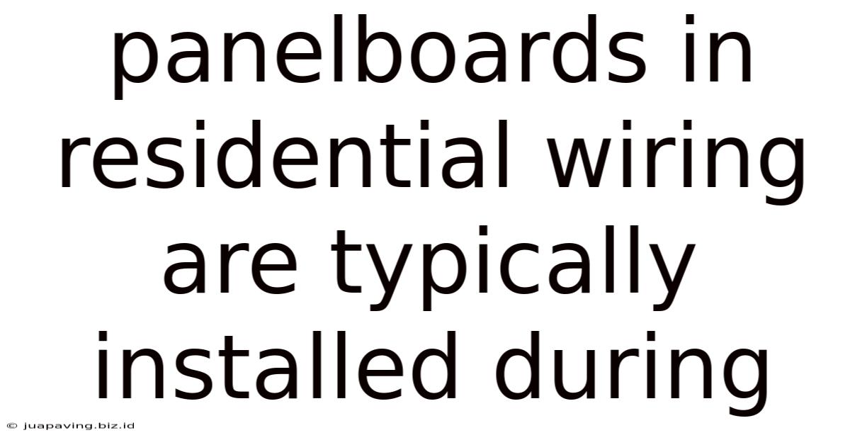 Panelboards In Residential Wiring Are Typically Installed During
