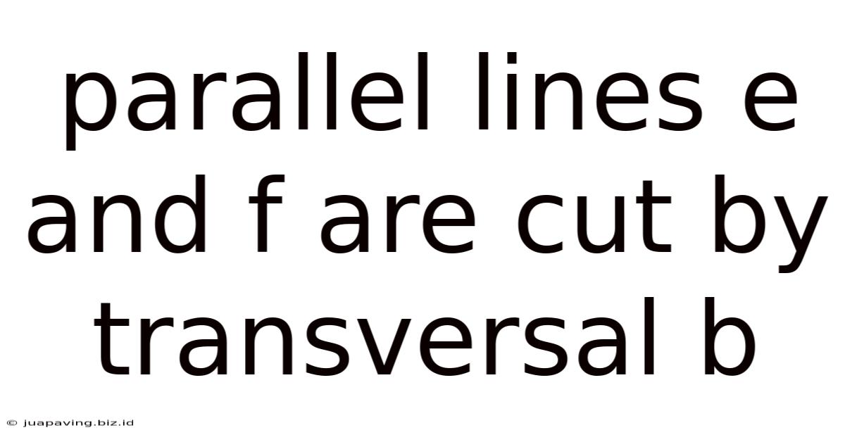 Parallel Lines E And F Are Cut By Transversal B