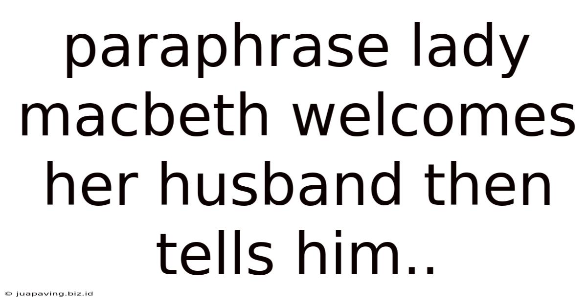 Paraphrase Lady Macbeth Welcomes Her Husband Then Tells Him..