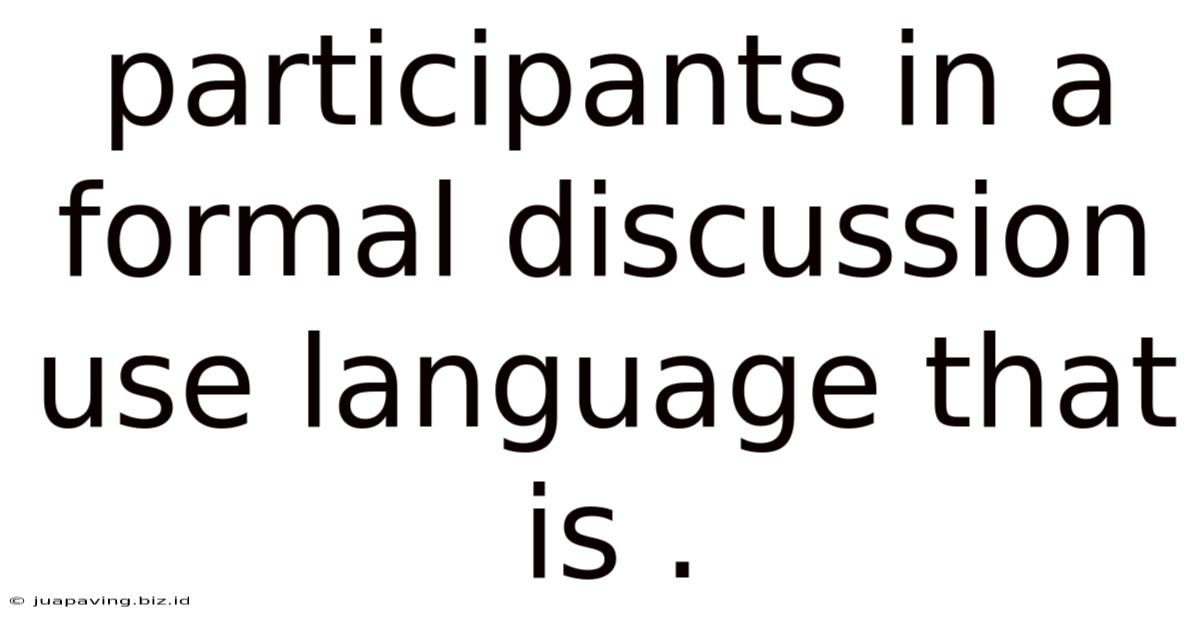 Participants In A Formal Discussion Use Language That Is .