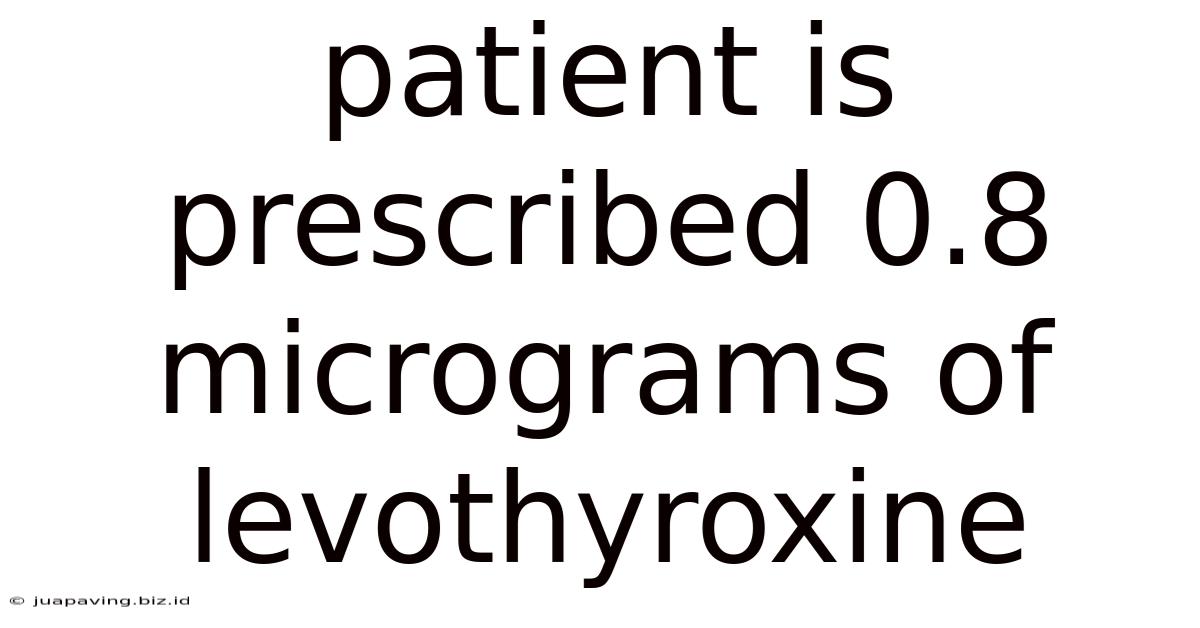 Patient Is Prescribed 0.8 Micrograms Of Levothyroxine