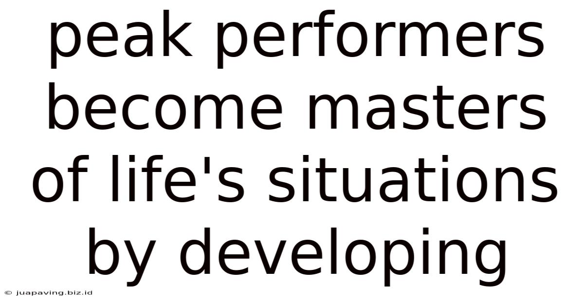 Peak Performers Become Masters Of Life's Situations By Developing