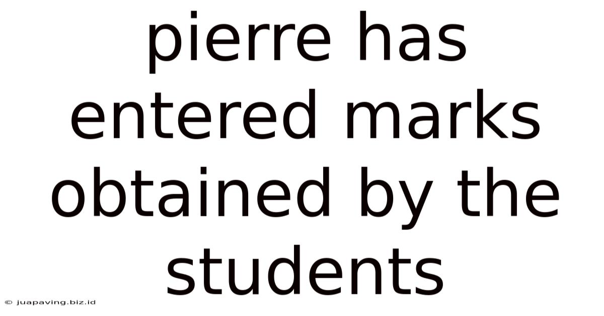 Pierre Has Entered Marks Obtained By The Students