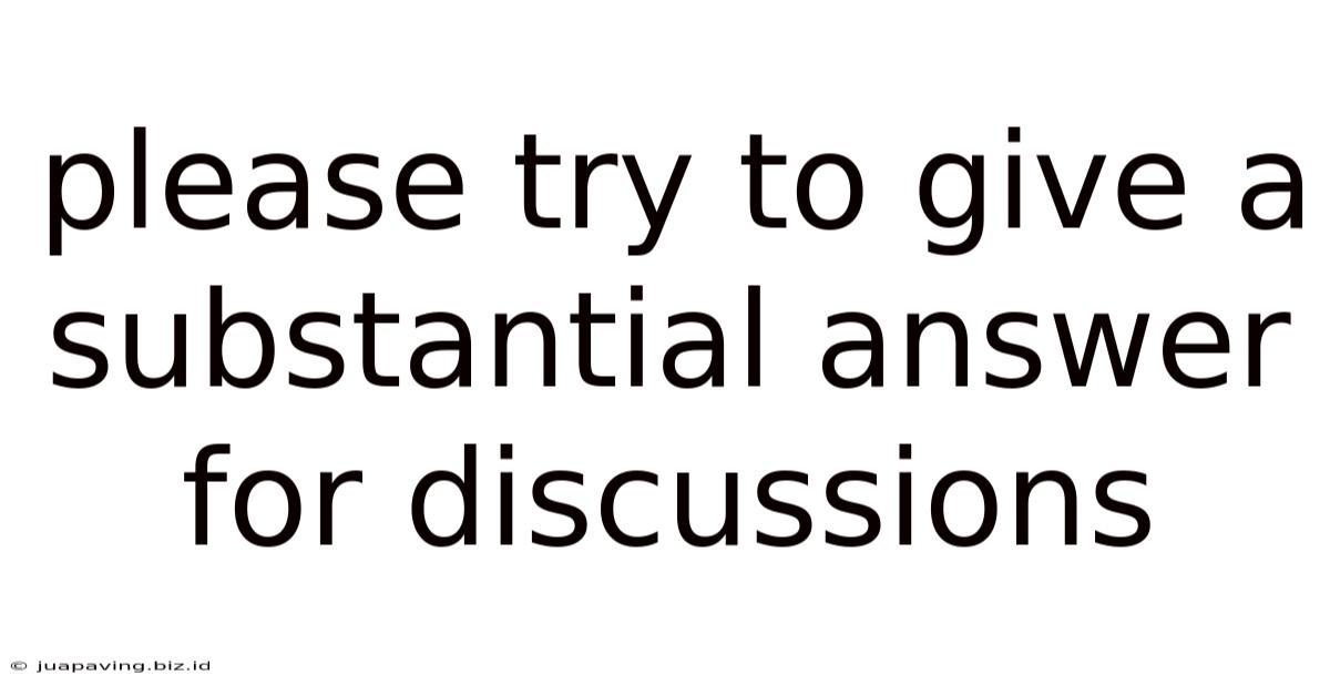 Please Try To Give A Substantial Answer For Discussions